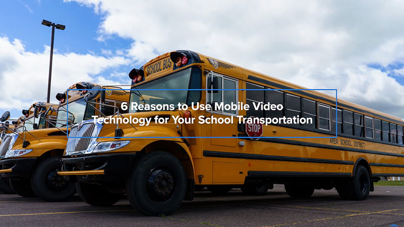 6 Reasons to Use Mobile Video for School Transportation Fleets resource thumbnail