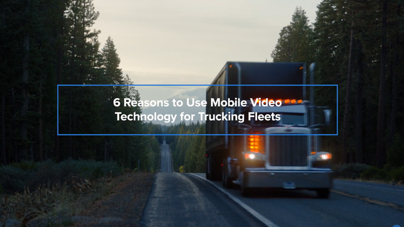6 Reasons to Use Mobile Video for Trucking Fleets resource thumbnail